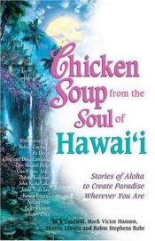 book cover of Chicken soup from the soul of Hawai'i : stories of Aloha to help you create paradise wherever you are by Джек Кэнфилд