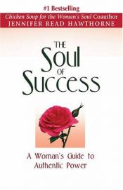book cover of The Soul of Success: A Woman's Guide to Authentic Power by Jennifer Read Hawthorne