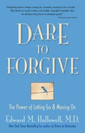 book cover of Dare To Forgive by Edward Hallowell