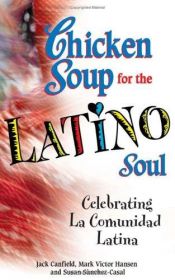 book cover of Chicken Soup for the Latino Soul: Celebrating La Comunidad Latina by Jack Canfield