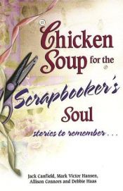 book cover of Chicken soup for the scrapbooker's soul : stories to remember by Jack Canfield