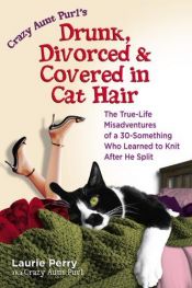 book cover of Crazy Aunt Purl's Drunk, Divorced, and Covered in Cat Hair: The True-Life Misadv by Laurie Perry