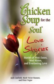 book cover of Chicken Soup for the Soul Love Stories: Stories of First Dates, Soul Mates, and Everlasting Love by Джек Кэнфилд