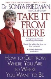 book cover of Take It From Here: How to Get from Where You Are to Where You Want to Be by Sonya Friedman