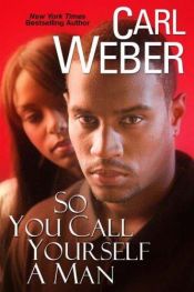 book cover of So You Call Yourself a Man by Carl Weber