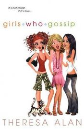 book cover of Girls Who Gossip by Theresa Alan