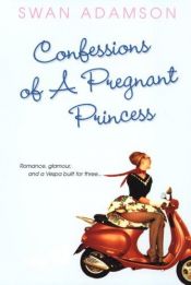 book cover of Confessions Of A Pregnant Princess by Swan Adamson