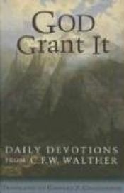 book cover of God grant it : daily devotions from C.F.W. Walter by Carl Ferdinand Wilhelm Walther
