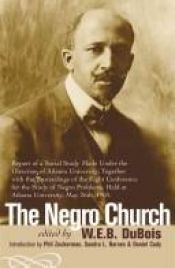 book cover of The Negro church : report of a social study made under the direction of Atlanta University ; together with the proceedin by William Edward Burghardt Du Bois