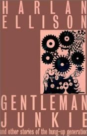 book cover of Gentleman Junkie and Other Stories of the Hung-Up Generation by הארלן אליסון