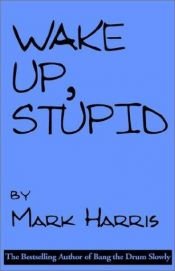 book cover of Wake Up, Stupid by Mark Harris