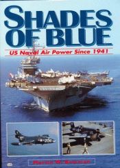 book cover of SHADES OF BLUE: U.S. NAVAL AIR POWER SINCE 1941 by Martin W Bowman