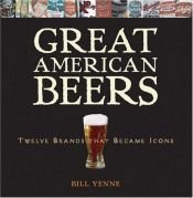 book cover of Great American Beers: Twelve Brands That Became Icons by Bill Yenne