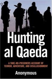 book cover of Hunting al Qaeda: a Take-No-Prisoners Account of Terror, Adventure and Disillusionment by Anonymous