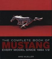 book cover of The Complete Book of Mustang: Every Model Since 1964 1 by Mike Mueller