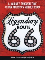 book cover of Legendary Route 66: a journey through time along America's mother road by Michael Karl Witzel