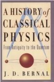 book cover of A history of classical physics: From antiquity to the quantum by J. D Bernal