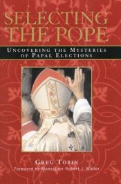 book cover of Selecting the Pope: Uncovering the Mysteries of Papal Elections by Greg Tobin