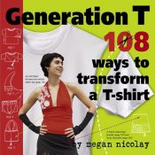 book cover of Generation T: 108 ways to transform a T-Shirt by Megan Nicolay