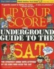 book cover of Up Your Score: The Underground Guide to the SAT, 2007-2008 Edition by Larry Berger