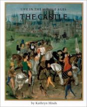 book cover of The Castle (Life in the Middle Ages, 1) by Kathryn Hinds