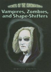 book cover of Vampires, Zombies, and Shape-Shifters (Secrets of the Supernatural) by Rebecca Stefoff