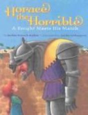 book cover of Horace the Horrible: A Knight Meets His Match by Jackie French Koller