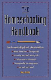 book cover of The homeschooling handbook : from preschool to high school, a parent's guide by Mary Griffith