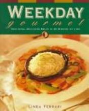 book cover of Weekday gourmet : healthful, delicious meals in 30 minutes or less by Linda Ferrari