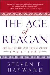 book cover of The Age of Reagan: The Fall of the Old Liberal Order, 1964-1980 by Steven F. Hayward