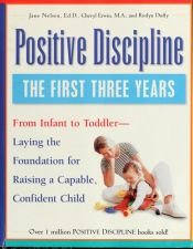 book cover of Positive Discipline: The First Three Years: From Infant to Toddler--Laying the Foundation for Raising a Capable, Confide by Jane Nelsen Ed.D.