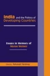 book cover of India and the Politics of Developing Countries: Essays in Memory of Myron Weiner by Ashutosh Varshney