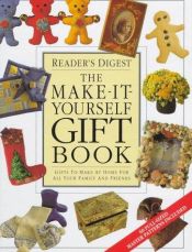 book cover of The make it yourself gift book : gifts to make at home for all your family and friends by Reader's Digest
