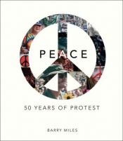 book cover of Peace: 50 Years of Protest by Barry Miles