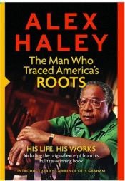 book cover of Alex Haley: The Man Who Traced America's Roots - His Life, His Works (with DVD) by Alex Haley
