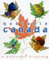 book cover of Quotable Canada: A National Treasury by John Robert Colombo