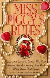 book cover of Miss Piggy's Rules: Swine-Tested Secrets for Catching Mr. Right, Keeping Him & Throwing Him Back When You'Ve Had Enough by Louise Gikow