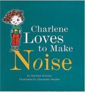 book cover of Charlene loves to make noise by Barbara Bottner