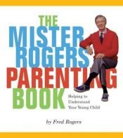 book cover of Mister Rogers' Parenting Book: Helping To Understand Your Young Child by فرد راجرز