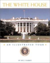 book cover of White House: An Illustrated Tour, The by Bill Harris