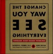 book cover of Change the Way You See Everything: Through Asset Based Thinking by Kathryn D. Cramer