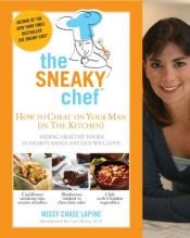 book cover of Sneaky Chef: How to Cheat on Your Man (In the Kitchen!): Hiding Healthy Foods in Hearty Meals Any Guy Will Love by Missy Chase Lapine
