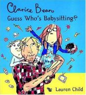 book cover of Clarice Bean, Guess Who's Babysitting by Lauren Child