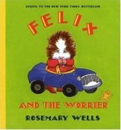 book cover of Felix and the Worrier by Rosemary Wells