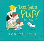 book cover of Let's Get a Pup!, Said Kate by Bob Graham