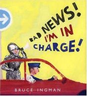 book cover of Bad News, I'm in Charge! by Bruce Ingman