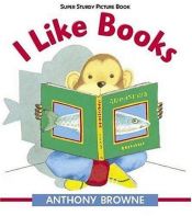 book cover of I Like Books: Super Sturdy Picture Books by Anthony Browne