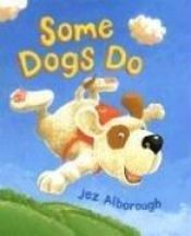 book cover of Some Dogs Do by Jez Alborough|Kevin Whately