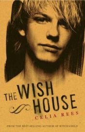 book cover of The Wish House by Celia Rees|Johanna Ellsworth