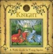 book cover of Knight: A Noble Guide for Young Squires by Ernest Drake